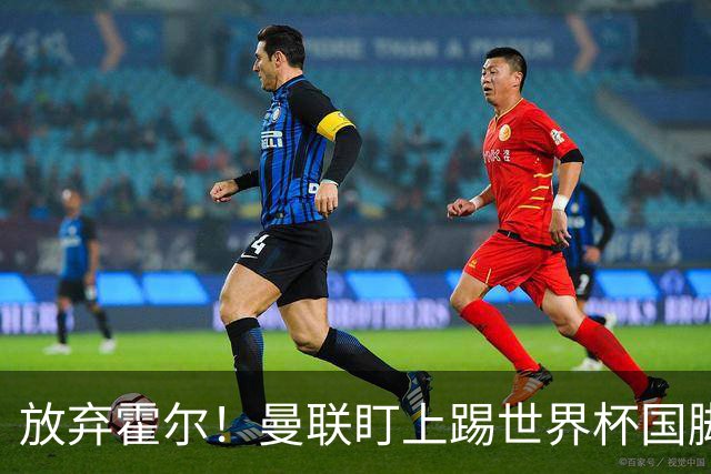 放弃霍尔！曼联盯上踢世界杯国脚，身价2500万，19岁小将迎来大考